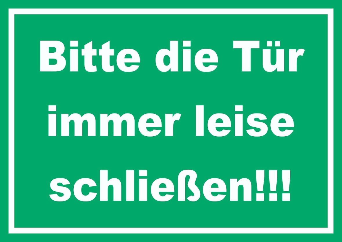 Bitte die Tür immer leise schließen!!!
